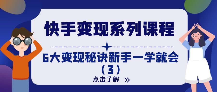 快手变现系列课程：6大变现秘诀新手一学就会（3）