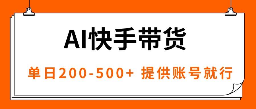 (9.24)AI黑科技快手带货，提供账号就行，独家AB技术，单日200-500+
