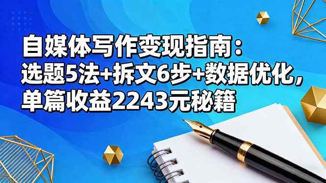 (10.25)自媒体写作变现指南：选题5法+拆文6步+数据优化，单篇收益2243元秘籍
