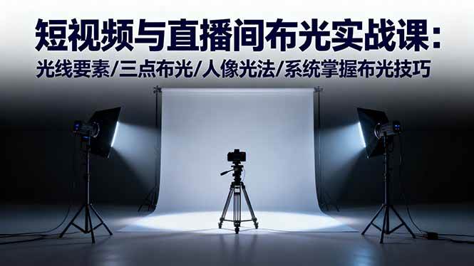 (10.29)短视频与直播间布光实战课：光线要素/三点布光/人像光法/系统掌握布光技巧